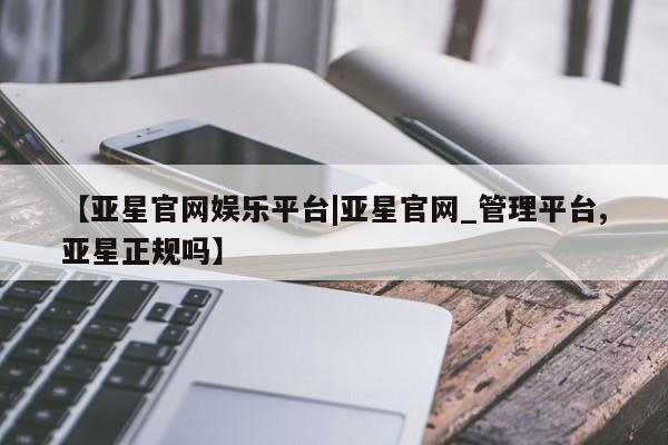 亚星相关业务办理 亚星网页资讯 第101页