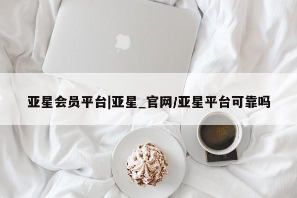 亚星相关业务办理 亚星网页亚星会员平台|亚星_官网/亚星平台可靠吗