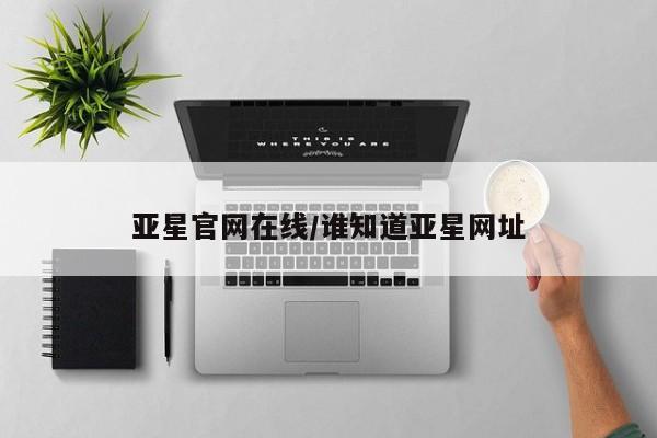 亚星相关业务办理 亚星网页亚星官网在线/谁知道亚星网址