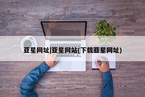 亚星网址|亚星网站